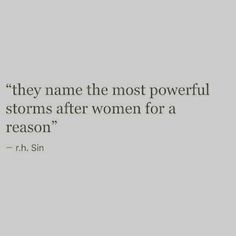 a quote that reads they name the most powerful storm's after women for a reason