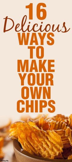 potato chips in a bowl with the words 16 delicious ways to make your own chips