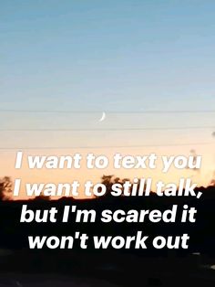 the sun is setting and there is a quote on it that says, i want to text you i want to still talk but i'm scared it won't work out