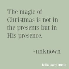 the magic of christmas is not in the presents but in his presence - unknown