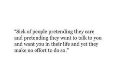 a quote that reads sick of people pretending they care and pretending they want to talk to you