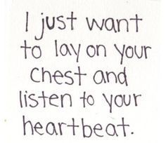 a handwritten note with the words i just want to lay on your chest and listen to your heart beat