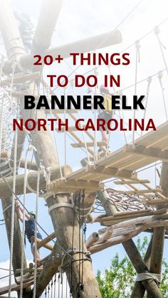 a man climbing up the side of a wooden structure with text overlay that reads, 20 things to do in banner elk north carolina