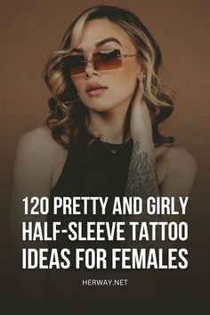 a woman wearing sunglasses with the words, 120 pretty and girly half - sleeve tattoo ideas for females