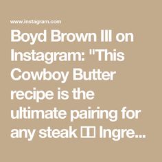 the text says, boyd brown'll on instagram this cowboy butter recipe is the ultimate pairing for any steak