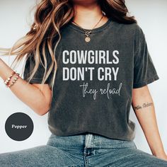 This funny "Cowgirls Don't Cry they Reload" comfort colors shirt is the perfect gift for any cowgirl or country girl! PRODUCTION & SHIPPING   All of our shirts are made to order, which means they are specially made just for you! Production time is typically 1 to 3 business days (2 business days on average), and shipping time is typically 2 to 5 business days (3 business days on average).   SIZE & FIT   Our Comfort Colors 1717 t-shirt is a trendy unisex style that runs slightly small for men and Cowboy Pillow, Western Tee, Western Graphic Tees, Cowgirl Shirts, Cute N Country, Festival Shirts, Country Shirts, Girl Shirt, Girls Tees