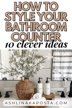 bathroom counter with flowers and towels on it, text overlay reads how to style your bathroom counter 10 clever ideas