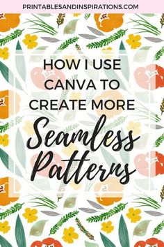 the words how i use canva to create more seamless patterns on a floral background