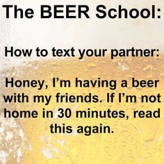 the beer school how to text your partner honey, i'm having a beer with my friends if i'm not home in 30 minutes, read this again