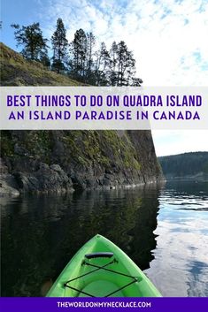 a green kayak with the words best things to do on quaddra island an island paradise in canada