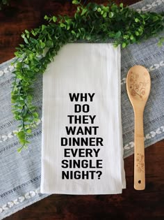 a tea towel with the words why do they want dinner every single night? on it