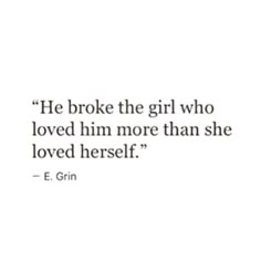 a quote from e grin that reads he broke the girl who loved him more than she loved herself