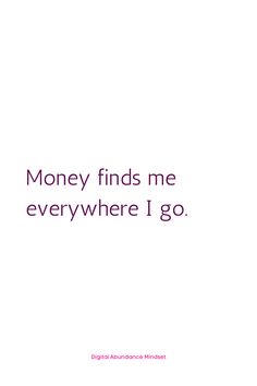 the words money finds me everywhere i go on a white background with pink and purple lettering