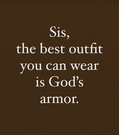 a quote on the side of a brown background that says, sis, the best outfit you can wear is god's armor