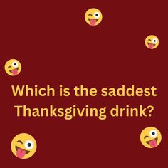 This is a pun regarding thanksgiving festival on a maroon background and the image consists of wink emoticons. Thanksgiving Drinks, Thanksgiving Kids, Funny Puns