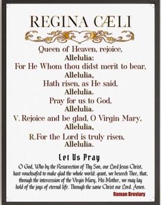 The Regina Caeli Prayer to Our Lady is an indulgenced prayer every time you recite it (three times a day usually during Eastertide). From the Raccolta Number 300:  * An indulgence of ten years  * A plenary indulgence once a month on the usual conditions for the daily recitation of the prayer if they persevere in this devout practice for a month (S. P. Ap., February 20, 1933).            - S. P. Ap. stands for Sacred Apostolic Penitentiary - "Usual  conditions" means having made a good Confession to a valid Traditional Catholic priest & receiving Communion from the same within a week of performing the act. Downloadable image designed in 11x14 but can be scaled up or down to almost any size. Print at home, CVS, Walgreens, or online sites to turn the image into a true work of art for your hom Let Us Pray, Catholic Family, Rejoice And Be Glad, Queen Of Heaven, Catholic Priest, Pray For Us, Eternal Life, Our Lord, Lord Jesus Christ