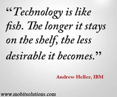 a quote on technology is like fish the longer it stays on the shelf, the less desirable it becomes