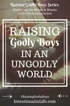 raising gody boys in an ungodly world with text overlaying the image