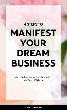 the words 4 steps to manfest your dream business with pink flowers in the background