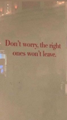 a sign that says don't worry, the right ones won't leave