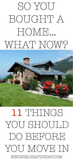 a house with flowers in the front yard and text that reads, so you bought a home what now? 11 things you should do before you move in