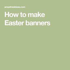 the words how to make easter banners on a green background