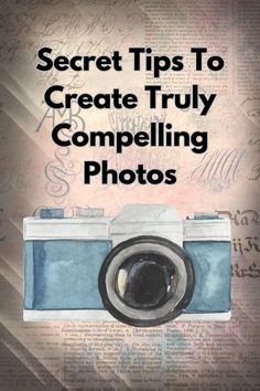 a camera with the words secret tips to create truly compeling photos on it