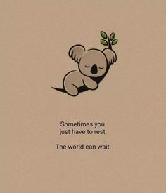 a koala bear sitting on top of a wooden floor next to a quote that says, sometimes you just have to rest the world can wait