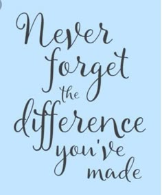 a quote that says never forget the difference you've made on a blue background