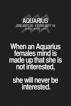 the quote on aquarius is written in black and white, which reads when an aquarius female's mind is made up that she is not interested, she will never be interested