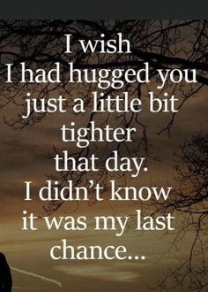 a person standing under a tree with the words i wish i had hugged you just a little bit higher than that day, i didn't know it was my last chance