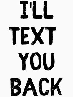 the words i'll text you back are black and white on a white background