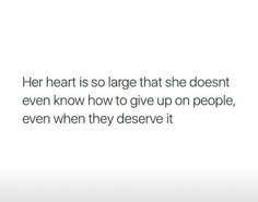 an image with the words, her heart is so large that she doesn't even know how to give up on people, even when they observe it