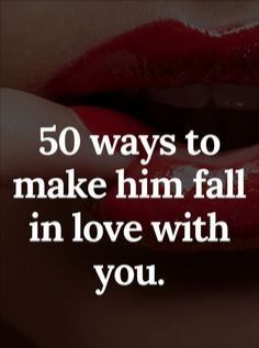 a woman's lips with the words 50 ways to make him fall in love with you