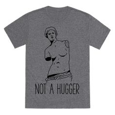 Not A Hugger - No touching! Show you’re not a fan of receiving casual hugs with this personal space themed design. This design features an illustration of Venus de Milo and the phrase “Not A Hugger.” Shirt Upcycle, T Shirt Upcycle, Not A Hugger, Personal Space, Intj, Shirt Collection, T Shirts With Sayings, Funny Tees, Funny T