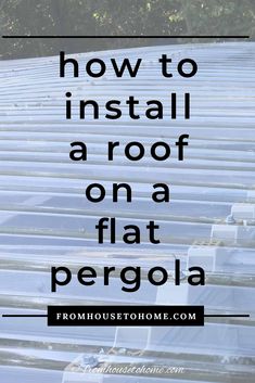 a flat roof with the words how to install a roof on a flat pergola