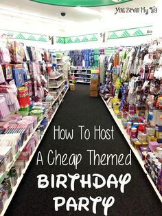 a birthday party aisle with the words how to host a cheap themed birthday party