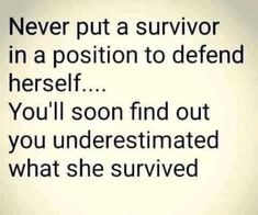 a quote that reads never put a survivor in a position to defend herself you'll soon