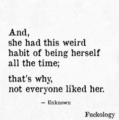 a quote that reads and she had this weird habit of being herself all the time, that's why not everyone liked her