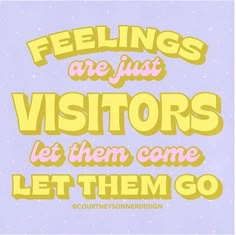 the words feelings are just visitors let them come let them go