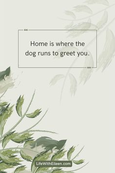 some green plants with a quote on the bottom that says, home is where the dog runs to greet you