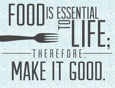 the words food is essential for life, and there are some things to make it good