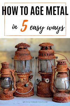 an image of old metal lanterns with text overlay reading how to age metal in 5 easy ways