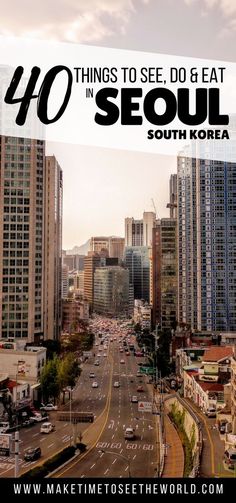 a city street with tall buildings and the words 40 things to see, do & eat in seoul south korea