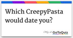 the words which creepypasta would date you? on a white background with rainbow stripes