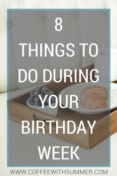 the words 8 things to do during your birthday week are in front of a tray with food on it