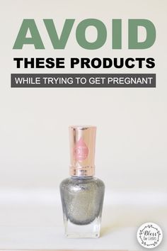 a bottle of nail polish with the words avoid these products while trying to get pregnant