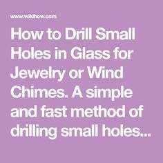 how to drill small holes in glass for jewelry or wind chimes a simple and fast method of drilling small holes