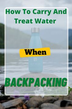 a water bottle with the words, how to carry and treat water when backpacking