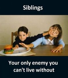 two children sitting at a table with a hamburger on it and the caption siblings your only enemy you can't live without